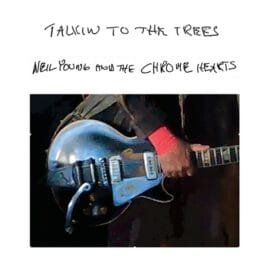 Talkin To The Trees, by Neil Young & The Chrome Hearts