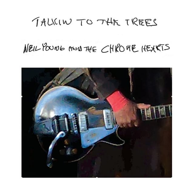 Talkin To The Trees, by Neil Young & The Chrome Hearts